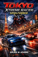 Tokyo Xtreme Racer Spielführer: Versiegelte Schaltkreise, gebrochene Geister, unendlicher Asphalt (German Edition) B0GTVB7DFG Book Cover