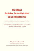 The Difficult Borderline Personality Patient Not So Difficult to Treat: Understanding Their Psychodynamics as a Guide to Successful and Satisfying Therapy 1477133828 Book Cover