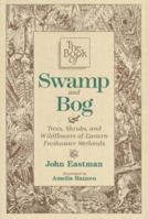 The Book of Swamp and Bog: Trees, Shrubs, and Wildflowers of the Eastern Freshwater Wetlands 0811725189 Book Cover