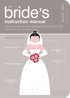 The Bride Instructional Manual: How to Survive and Possibly Even Enjoy the Biggest Day in Your Life (Instruction Manual) 1594742650 Book Cover