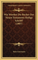 Wie Wurden Die Bucher Des Neuen Testaments Heilige Schrift? (1907) 1167479351 Book Cover