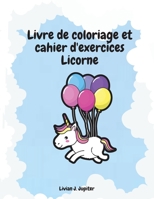 Livre de coloriage et cahier d'exercices Licorne: Superbe livre de coloriage et d'activit�s avec des licornes Superbes pages de coloriage et d'activit�s pour les enfants de 4 � 8 ans 1326881132 Book Cover