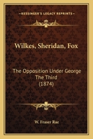 Wilkes, Sheridan, Fox; the Opposition Under George the Third 1164076213 Book Cover