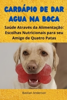 Cardápio de dar Agua na Boca: Saúde Através da Alimentação: Escolhas Nutricionais para seu Amigo de Quatro Patas B0CN5DLC4N Book Cover