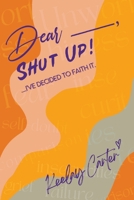Dear_____, Shut Up!: ...I've Decided to Faith It. B0GBMLDGQ8 Book Cover