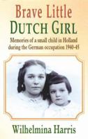 Brave Little Dutch Girl: Memories of a Small Child in Holland During the German Occupation 1940-45 1852001062 Book Cover