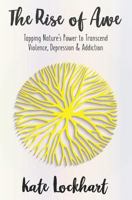 The Rise of Awe : Tapping Nature's Power to Transcend Violence, Depression and Anxiety 197616088X Book Cover