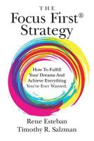 The Focus First Strategy: How to Fulfill Your Dreams and Achieve Everything You've Ever Wanted. 1535009853 Book Cover