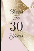 Cheers To 30 Years: A Beautiful 30th Birthday Gift And Keepsake To Write Down Special Moments 1791749941 Book Cover