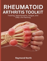 Rheumatoid Arthritis Toolkit: Tracking, Appointments, Fatigue, and Daily Life Planning B0H1CV2DJH Book Cover