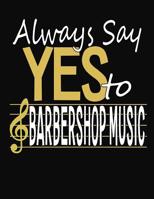 Always Say Yes To Barbershop Music: College Ruled Composition Notebook 1083088734 Book Cover