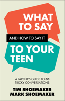 What to Say and How to Say It to Your Teen: A Parent's Guide to 30 Tricky Conversations 0800747194 Book Cover