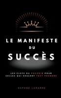 Le Manifeste du Succès: Les clefs du pouvoir pour celles qui veulent tout prendre (French Edition) 2322663425 Book Cover