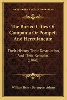 The Buried Cities Of Campania Or Pompeii And Herculaneum: Their History, Their Destruction, And Their Remains 1437104614 Book Cover