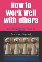 How to Work Well With Others: Simple strategies for getting along in the workplace 1723746576 Book Cover