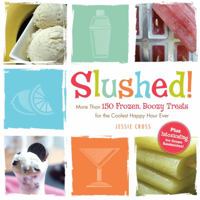 Slushed!: More Than 150 Frozen, Boozy Treats for the Coolest Happy Hour Ever 1440532184 Book Cover