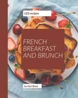 123 French Breakfast and Brunch Recipes: Enjoy Everyday With French Breakfast and Brunch Cookbook! B08P2C69N7 Book Cover