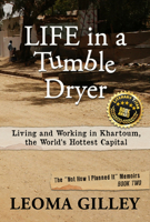 Life in a Tumble Dryer: Living and Working in Khartoum. the World's Hottest Capital (Not How I Planned It) 1961347938 Book Cover