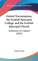 Oxford Tractarianism, the Scottish Episcopal College, and the Scottish Episcopal Church: Substance of a Speech 1437036171 Book Cover