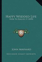 Happy Wedded Life: How To Realize It 1166459721 Book Cover