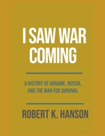 I Saw War Coming: A History of Ukraine, Russia, and the War for Survival B0CVS79XQX Book Cover