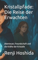 Kristallpfade: Die Reise der Erwachten: Abenteuer, Freundschaft und die Kräfte der Kristalle (German Edition) B0FNCGL78D Book Cover