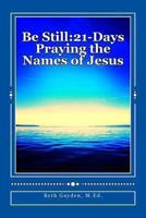 Be Still: 21-Days Praying the Names of Jesus 1492981605 Book Cover