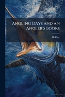 Angling Days and an Angler's Books 1148912886 Book Cover