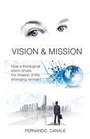 Vision and Mission: How a theological vision drives the mission of the Emerging Remnant 1507842597 Book Cover