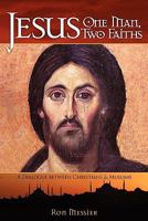 Jesus: One Man, Two Faiths: A Dialogue Between Christians and Muslims 0984435441 Book Cover