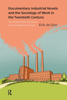 Documentary Industrial Novels and the Sociology of Work in the Twentieth Century : The United States, the Soviet Union and Western Europe 1041178301 Book Cover