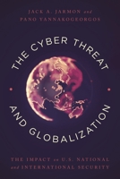 The Cyber Threat and Globalization: The Impact on U.S. National and International Security 1538104318 Book Cover
