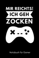 MIR REICHT'S! ICH GEH ZOCKEN NOTIZBUCH FÜR GAMER: A5 Notizbuch KALENDER | Gaming Buch | Geschenke für Zocker | Kleine Geschenke für Männer | Computer ... für Teenager Nerds (German Edition) 1650057075 Book Cover