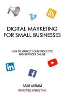 Digital Marketing for Small Businesses: How to Market your Products and Services Online 1731499604 Book Cover