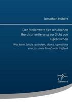 Der Stellenwert Der Schulischen Berufsorientierung Aus Sicht Von Jugendlichen: Was Kann Schule Verandern, Damit Jugendliche Eine Passende Berufswahl Treffen? 3959348371 Book Cover