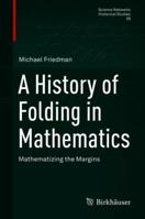 A History of Folding in Mathematics: Mathematizing the Margins 331972486X Book Cover