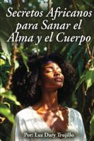 SECRETOS AFRICANOS PARA SANAR EL ALMA Y EL CUERPO (Spanish Edition) B0G4YRFLC5 Book Cover