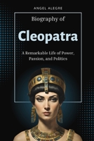 Cleopatra: A Remarkable Life of Power, Passion, and Politics B0CNMC69BZ Book Cover