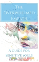 The Overwhelmed Empath - A Guide For Sensitive Souls 1393218407 Book Cover