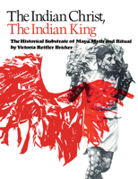 The Indian Christ, the Indian King: The Historical Substrate of Maya Myth and Ritual 0292721412 Book Cover