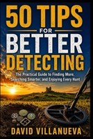 50 Tips for Better Detecting: The Practical Guide to Finding More, Searching Smarter, and Enjoying Every Hunt B0H21GR12N Book Cover