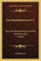 Das Handelswesen V1: Das Handelspersonal Und Der Warenhandel (1906) 1160364168 Book Cover
