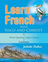 Learn French with Sisco and Christy: In French Speaking Cajun Country of Louisiana 149907896X Book Cover