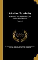 Primitive Christianity: Its Writings and Teachings in Their Historical Connections. Vol. IV 1345482140 Book Cover