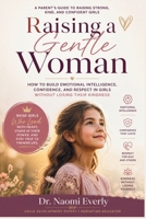 Raising a Gentle Woman: How to Build Emotional Intelligence, Confidence, and Respect in Girls Without Losing Their Kindness B0GZJPYBDP Book Cover