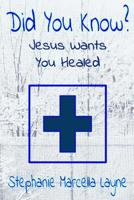 Did You Know: Jesus Wants You Healed 1545492980 Book Cover