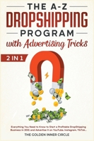 The A-Z DropShipping Program with Advertising Tricks [2 in 1]: Everything You Need to Know to Start a Profitable DropShipping Business in 2021 and Advertise It on YouTube, Instagram, TikTok... 1801846022 Book Cover