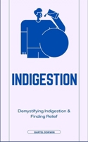 Indigestion: Demystifying Indigestion & Finding Relief B0CTQHWWTV Book Cover