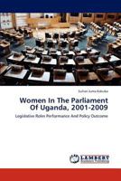 Women In The Parliament Of Uganda, 2001-2009: Legislative Roles Performance And Policy Outcome 3659295043 Book Cover