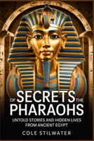 Secrets of the Pharaohs: Untold Stories and Hidden Lives from Ancient Egypt B0G6CVDD9S Book Cover